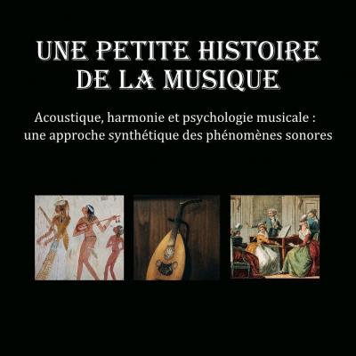 Une petite histoire de la Musique. Acoustique, harmonie et psychologie sociale : une approche synthétique des phénomènes sonores